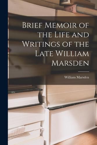 Cover image for Brief Memoir of the Life and Writings of the Late William Marsden