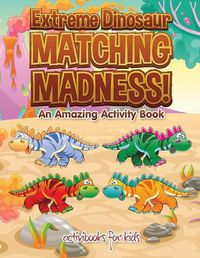 Cover image for Extreme Dinosaur Matching Madness! An Amazing Activity Book