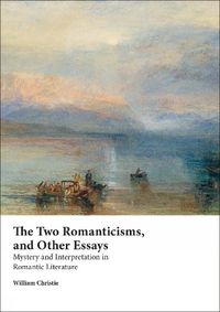 Cover image for The Two Romanticisms and Other Essays: Mystery and Interpretation in Romantic Literature