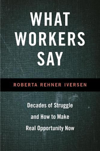 Cover image for What Workers Say: Decades of Struggle and How to Make Real Opportunity Now