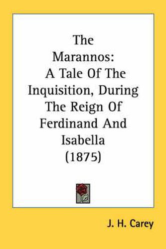 Cover image for The Marannos: A Tale of the Inquisition, During the Reign of Ferdinand and Isabella (1875)