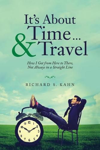 Cover image for It's About Time ... & Travel: How I Got from Here to There, Not Always in a Straight Line
