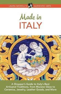 Cover image for Made in Italy: A Shopper's Guide to Italy's Best Artisanal Traditions, from Murano Glass to Ceramics, Jewelry, Leather Goods, and More