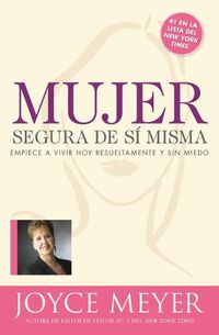 Cover image for Mujer Segura de Si Misma: Empiece a Vivir Hoy Resueltamente Y Sin Miedo