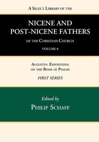 Cover image for A Select Library of the Nicene and Post-Nicene Fathers of the Christian Church, First Series, Volume 8: Augustin: Expositions on the Book of Psalms