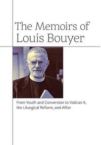 Cover image for The Memoirs of Louis Bouyer: From Youth and Conversion to Vatican II, the Liturgical Reform, and After