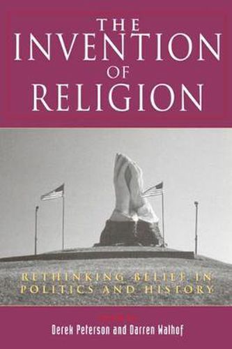 Cover image for The Invention of Religion: Rethinking Belief in Politics and History