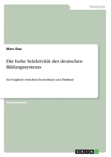 Cover image for Die hohe Selektivitat des deutschen Bildungssystems: Ein Vergleich zwischen Deutschland und Finnland