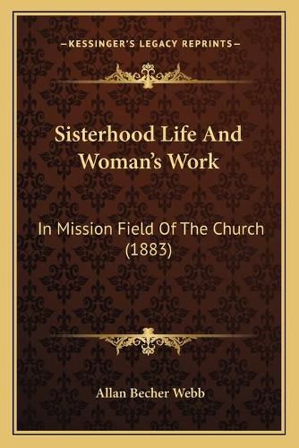 Cover image for Sisterhood Life and Woman's Work: In Mission Field of the Church (1883)