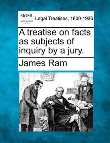 Cover image for A Treatise on Facts as Subjects of Inquiry by a Jury.