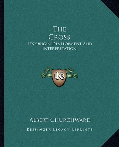 Cover image for The Cross: Its Origin Development and Interpretation