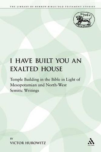 Cover image for I Have Built You an Exalted House: Temple Building in the Bible in Light of Mesopotamian and North-West Semitic Writings