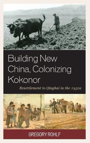 Cover image for Building New China, Colonizing Kokonor: Resettlement to Qinghai in the 1950s