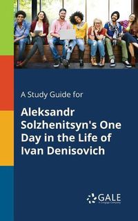 Cover image for A Study Guide for Aleksandr Solzhenitsyn's One Day in the Life of Ivan Denisovich