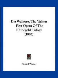 Cover image for Die Walkure, the Valkyr: First Opera of the Rhinegold Trilogy (1885)