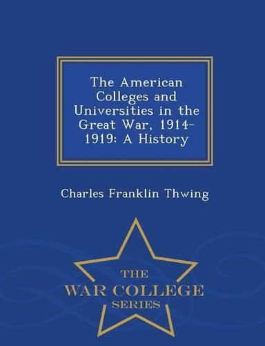 The American Colleges and Universities in the Great War, 1914-1919: A History - War College Series