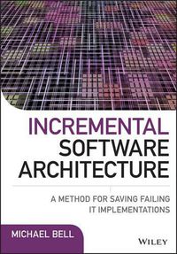 Cover image for Incremental Software Architecture: A Method for Saving Failing IT Implementations