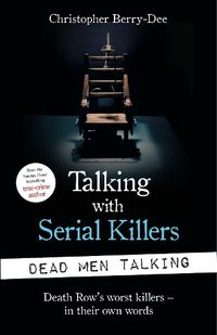 Cover image for Talking with Serial Killers: Dead Men Talking: Death Row's worst killers - in their own words