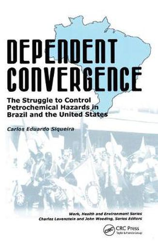 Cover image for Dependent Convergence: The Struggle to Control Petrochemical Hazards in Brazil and the United States