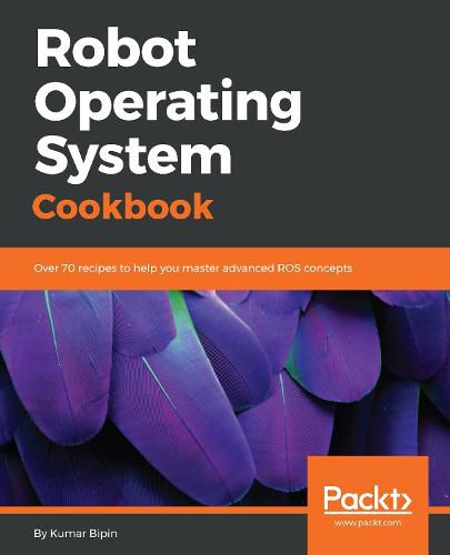 Cover image for Robot Operating System Cookbook: Over 70 recipes to help you master advanced ROS concepts