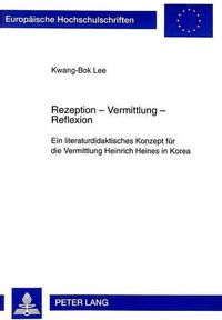 Cover image for Rezeption - Vermittlung - Reflexion: Ein Literaturdidaktisches Konzept Fuer Die Vermittlung Heinrich Heines in Korea