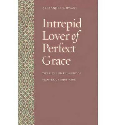 Cover image for Intrepid Lover of Perfect Grace: The Life and Thought of Prosper of Aquitaine