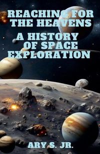 Cover image for Reaching for the Heavens A History of Space Exploration