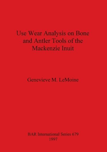 Cover image for Use Wear Analysis on Bone and Antler Tools of the Mackenzie Inuit