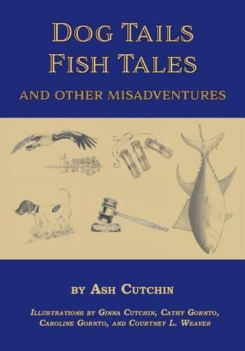 Cover image for Dog Tails Fish Tales and Other Misadventures: Short Stories about Dogs, Guns, Hunting, and Fishing Experiences