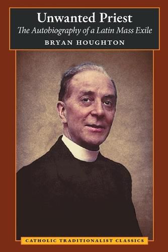 Unwanted Priest: The Autobiography of a Latin Mass Exile