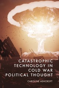 Cover image for Catastrophic Technology in Cold War Political Thought