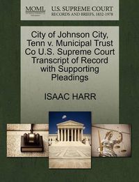 Cover image for City of Johnson City, Tenn V. Municipal Trust Co U.S. Supreme Court Transcript of Record with Supporting Pleadings