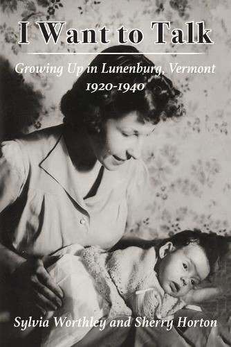 Cover image for I Want to Talk: Growing Up in Lunenburg, Vermont, 1920-1940