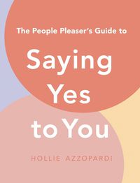 Cover image for The People Pleaser's Guide to Saying Yes to You