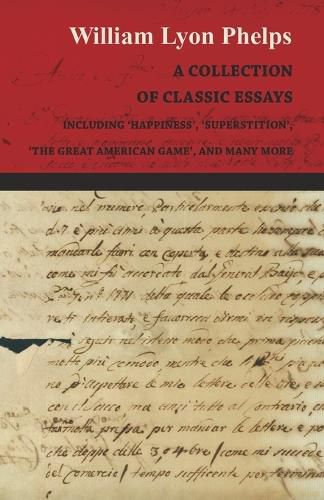 Cover image for A Collection of Classic Essays by William Lyon Phelps - Including 'Happiness', 'Superstition', 'The Great American Game', and Many More