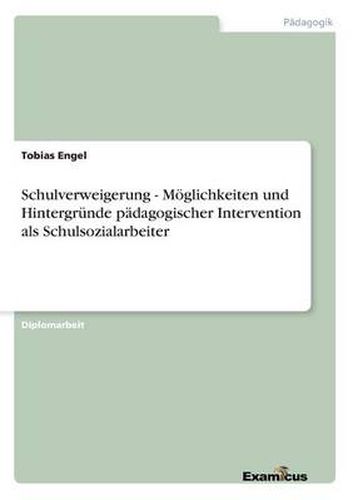Cover image for Schulverweigerung - Moeglichkeiten und Hintergrunde padagogischer Intervention als Schulsozialarbeiter