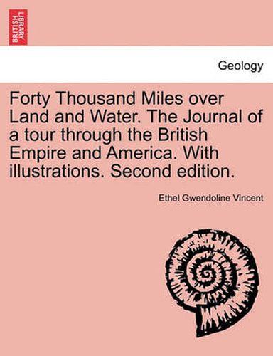 Cover image for Forty Thousand Miles Over Land and Water. the Journal of a Tour Through the British Empire and America. with Illustrations. Second Edition.