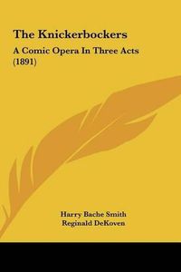 Cover image for The Knickerbockers: A Comic Opera in Three Acts (1891)