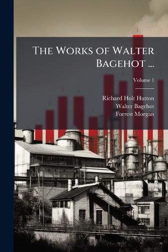 Cover image for The Works of Walter Bagehot ...