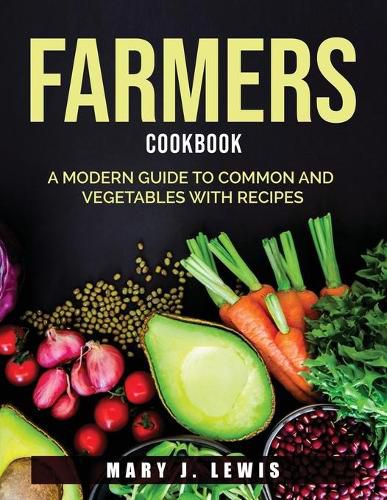 Cover image for Farmers Cookbook: A Modern Guide to Common and Vegetables with Recipes