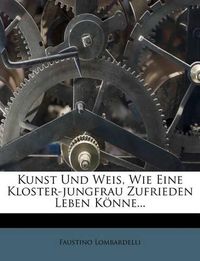 Cover image for Kunst Und Weis, Wie Eine Kloster-Jungfrau Zufrieden Leben K Nne...