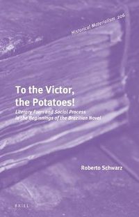 Cover image for To the Victor, the Potatoes!: Literary Form and Social Process in the Beginnings of the Brazilian Novel