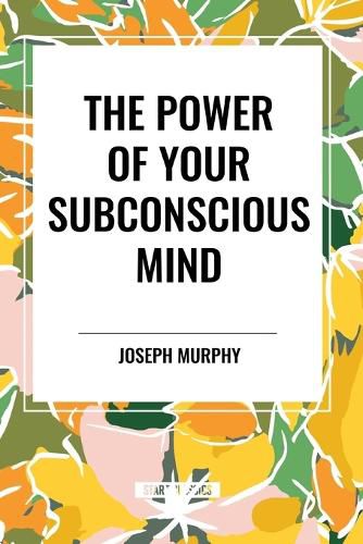 The Power of Your Subconscious Mind: Complete and Unabridged