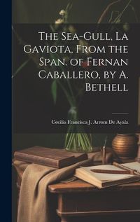 Cover image for The Sea-Gull, La Gaviota, From the Span. of Fernan Caballero, by A. Bethell