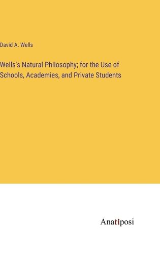 Cover image for Wells's Natural Philosophy; for the Use of Schools, Academies, and Private Students