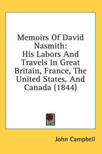 Cover image for Memoirs of David Nasmith: His Labors and Travels in Great Britain, France, the United States, and Canada (1844)