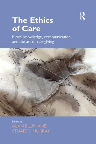 The Ethics of Care: Moral Knowledge, Communication, and the Art of Caregiving