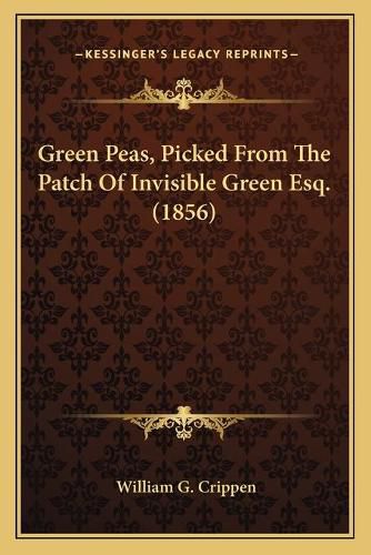 Cover image for Green Peas, Picked from the Patch of Invisible Green Esq. (1856)