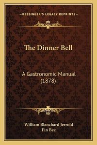 Cover image for The Dinner Bell: A Gastronomic Manual (1878)