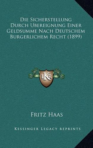 Cover image for Die Sicherstellung Durch Ubereignung Einer Geldsumme Nach Deutschem Burgerlichem Recht (1899)